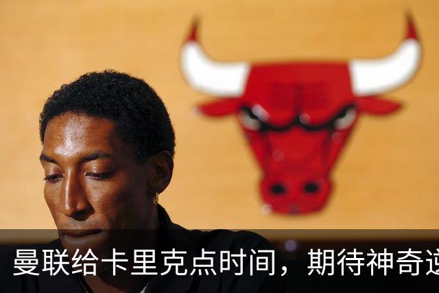 曼联给卡里克点时间，期待神奇逆转？